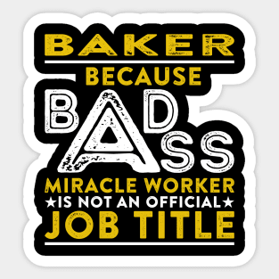 Baker Because Badass Miracle Worker Is Not An Official Job Title Sticker